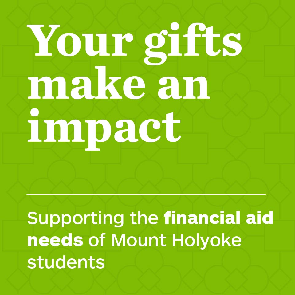 Your gifts make an impact: Supporting the financial aid needs of Mount Holyoke students