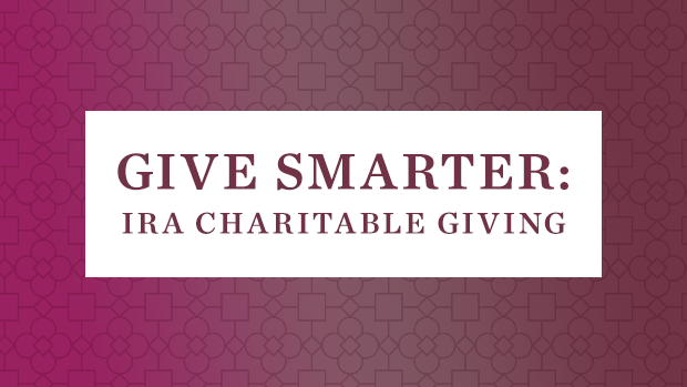Give Smarter: IRA Charitable Giving