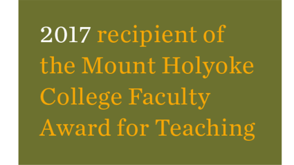 2017 recipient of the Mount Holyoke College Faculty Award for Teaching